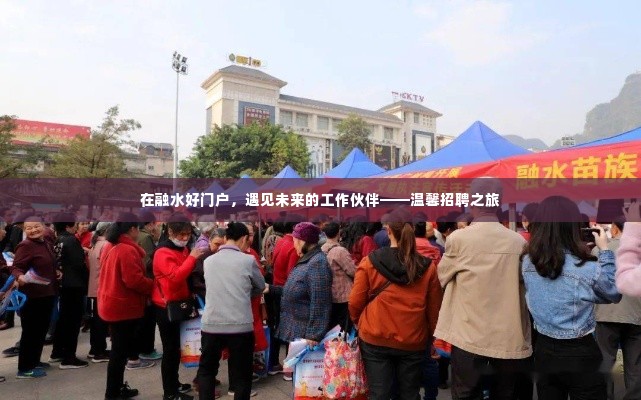 融水好门户,遇见未来工作伙伴的温馨招聘之旅