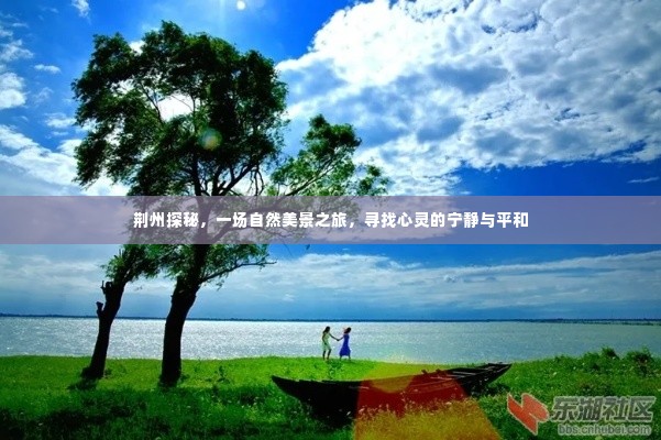 荆州探秘,自然美景之旅,心灵宁静的寻觅之旅