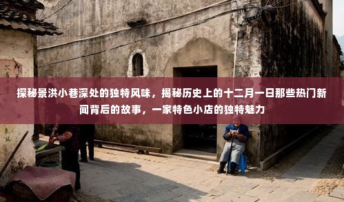探秘景洪小巷特色风味与十二月一日新闻背后的故事,一家独特小店的魅力揭秘。