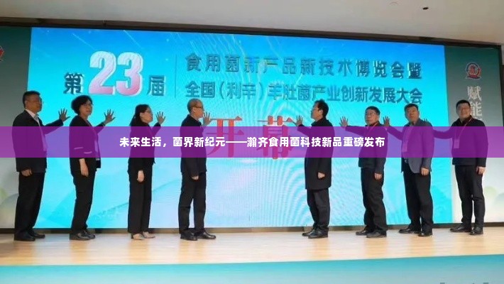 瀚齐食用菌科技新品发布,未来生活,菌界新纪元