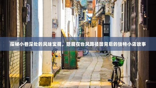 探秘小巷深处的风味宝藏,台风路径图背后的独特小店传奇