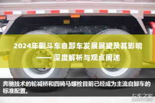 深度解析与观点阐述,2024年翻斗车自卸车发展展望及其影响