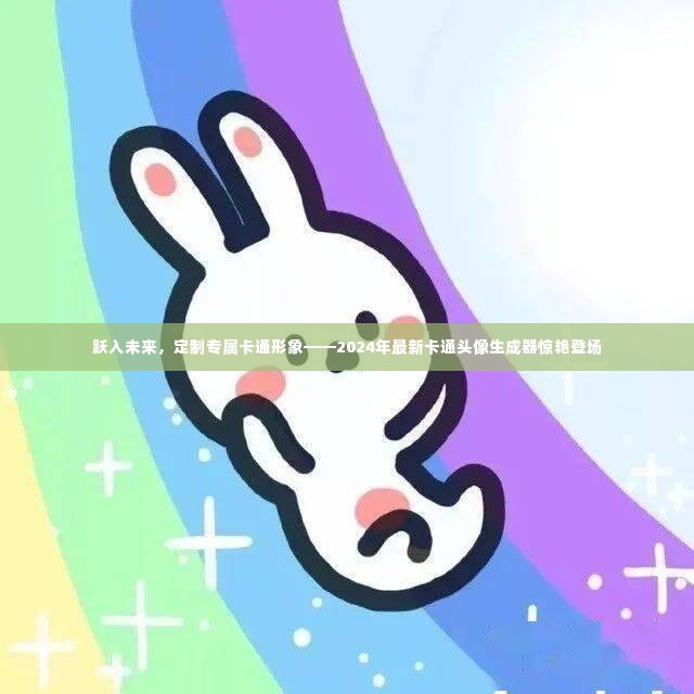 跃入未来!全新卡通头像生成器,专属卡通形象定制亮相惊艳登场!