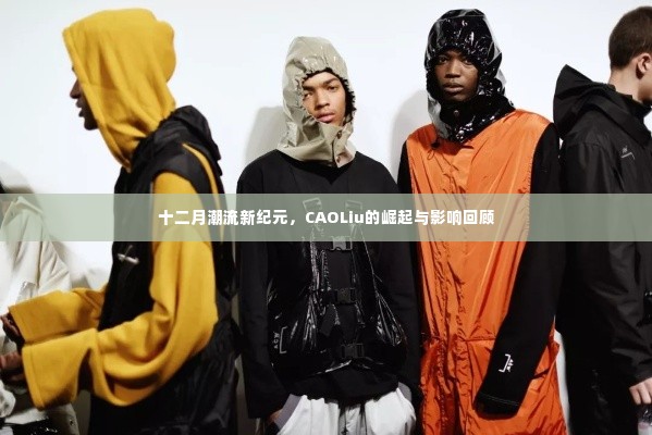 十二月潮流新纪元,CAOLiu的崛起与时尚影响力回顾