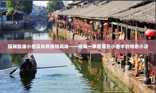 探秘陈埭小巷深处的特色小店,独特风味揭秘之旅