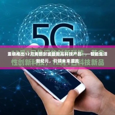 南部封城最新高科技产品重磅发布，智能生活新纪元，引领未来潮流趋势
