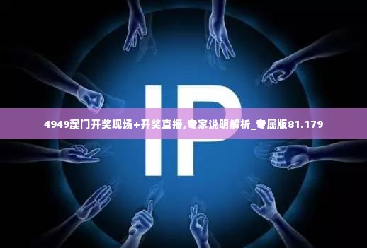 4949澳门开奖现场+开奖直播,专家说明解析_专属版81.179