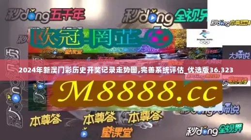 2024年新澳门彩历史开奖记录走势图,完善系统评估_优选版36.323