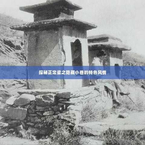 探秘正定梁氏隐藏小巷的特色风情