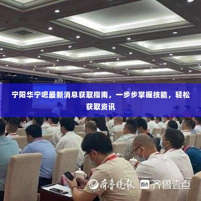 宁阳华宁最新消息获取指南,轻松掌握资讯,随时了解动态