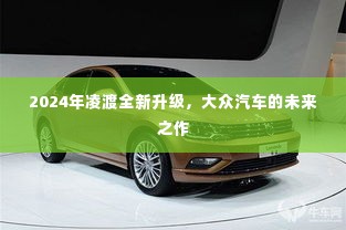 大众未来之作,凌渡全新升级亮相,引领汽车新潮流(2024年)