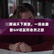 踏遍天下美景,GIF灵感下的自然之旅探索