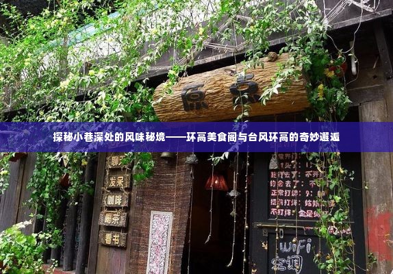 环高美食阁,小巷深处的风味秘境与台风环高的奇妙邂逅