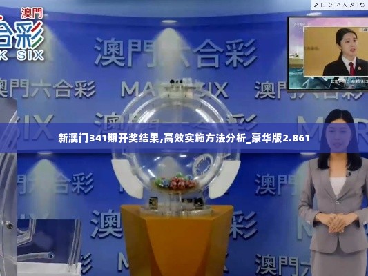 新澳门341期开奖结果,高效实施方法分析_豪华版2.861