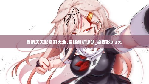 香港天天彩资料大全,实践解析说明_桌面款3.295