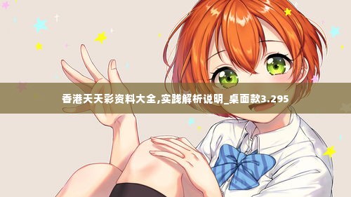 香港天天彩资料大全,实践解析说明_桌面款3.295