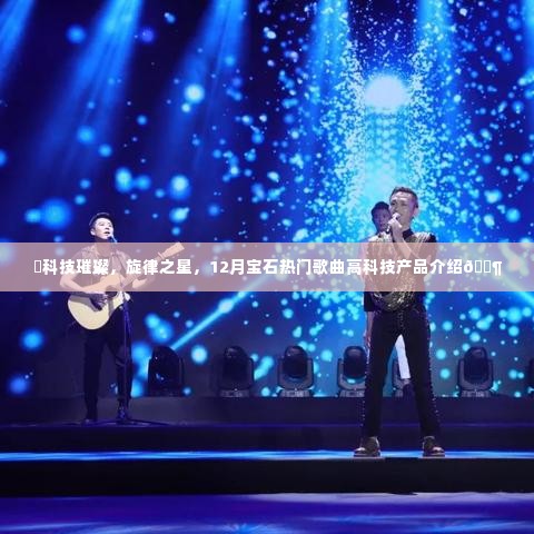 科技璀璨旋律之星,热门歌曲与高科技产品的闪耀结合