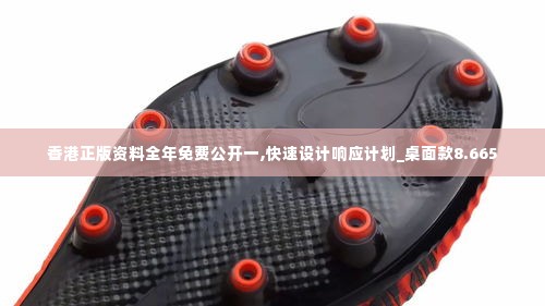 香港正版资料全年免费公开一,快速设计响应计划_桌面款8.665