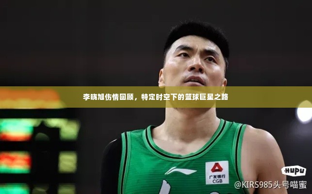 李晓旭伤情回顾,篮球巨星之路的时空印记