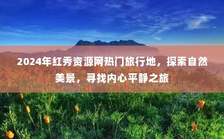 探索红秀资源网热门旅行地,追寻内心平静之旅的秘境之美