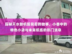 探秘天水新机场,小巷特色小店与未来机场建设热议话题