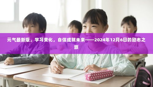 元气最新版励志之旅,学习变化,自信成就未来(2024年12月6日)