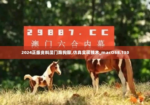 2024正版资料澳门跑狗图,仿真实现技术_macOS8.130