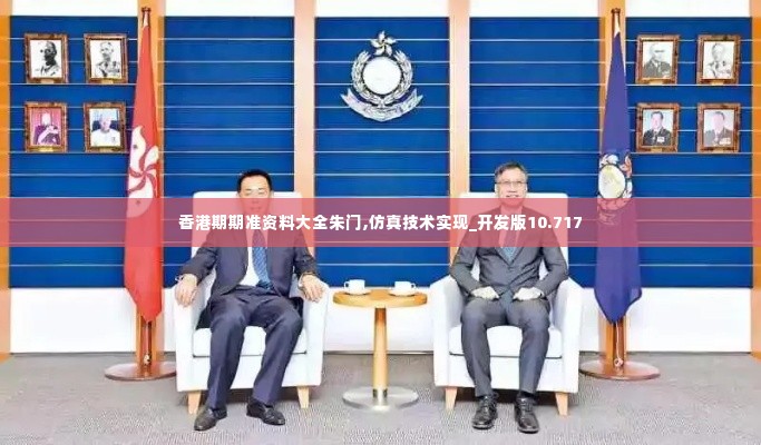 香港期期准资料大全朱门,仿真技术实现_开发版10.717