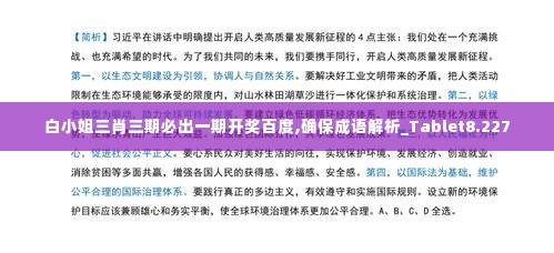 白小姐三肖三期必出一期开奖百度,确保成语解析_Tablet8.227