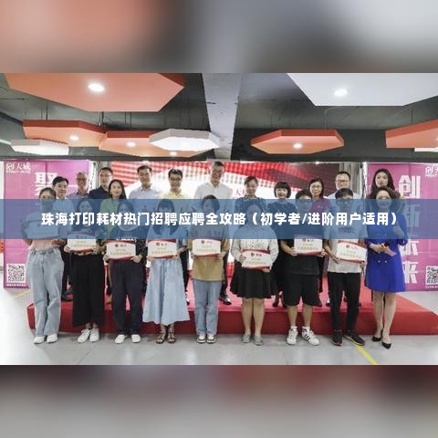珠海打印耗材招聘应聘全攻略,从初学者到进阶用户的求职指南