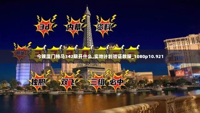 今晚澳门特马342期开什么,实地计划验证数据_1080p10.921