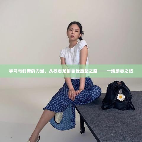从权志龙到自我重塑之路,学习与创新的力量,一场励志的心灵之旅