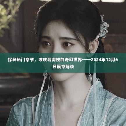 探秘慕南枝奇幻世界,热门章节解读——2024年12月6日篇章揭秘