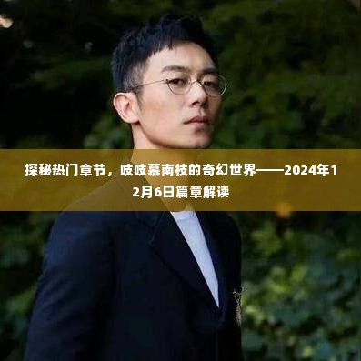 探秘慕南枝奇幻世界,热门章节解读——2024年12月6日篇章揭秘