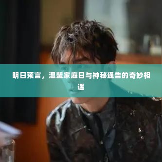明日预言,温馨家庭日遭遇神秘通告的奇幻之旅