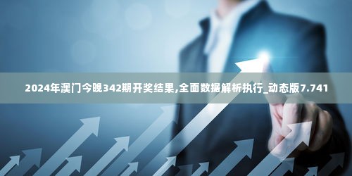2024年澳门今晚342期开奖结果,全面数据解析执行_动态版7.741