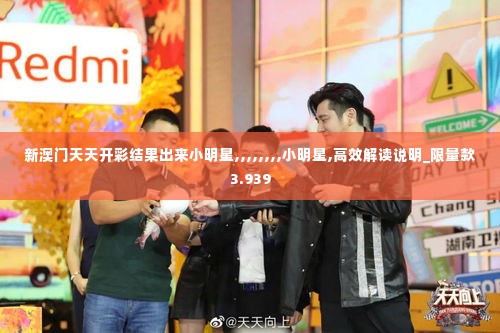 新澳门天天开彩结果出来小明星,,,,,,,,小明星,高效解读说明_限量款3.939