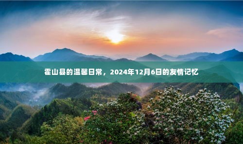 霍山县的温馨日常,友情记忆在时光里绽放(2024年12月6日)