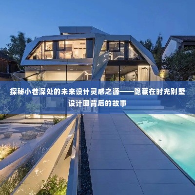 时光别墅设计图背后的故事,小巷深处的未来设计灵感之源探秘