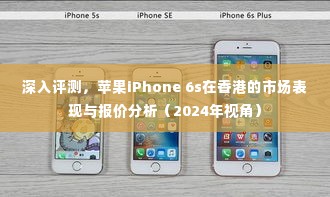 香港市场苹果iPhone 6s深入评测及报价分析(2024年视角观察)
