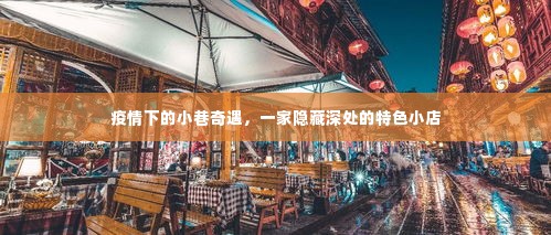 疫情之下的小巷奇遇,隐藏深处的特色小店