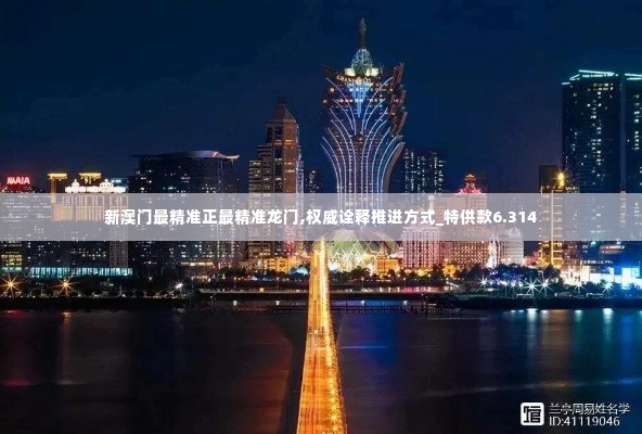 新澳门最精准正最精准龙门,权威诠释推进方式_特供款6.314
