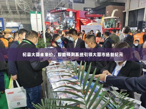 智能预测系统引领杞县大蒜市场新纪元,未来价格走势展望