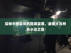 探秘小巷深处的隐藏宝藏,大兵特色小店之旅