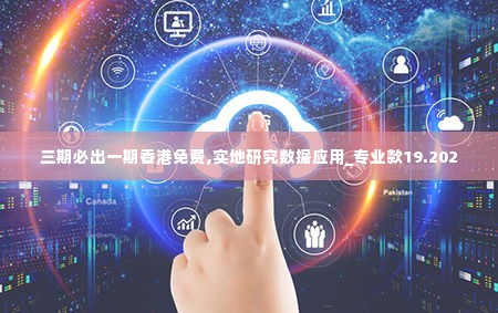三期必出一期香港免费,实地研究数据应用_专业款19.202