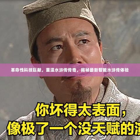 智能水浒传,革命性科技下的传奇重燃与揭秘体验