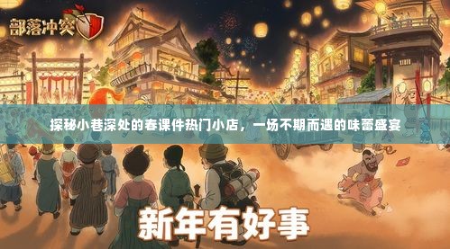 春课件热门小店探秘,小巷深处的味蕾盛宴