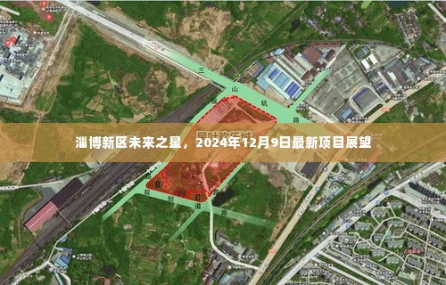 淄博新区未来之星项目展望,最新动态与未来展望(2024年12月9日)