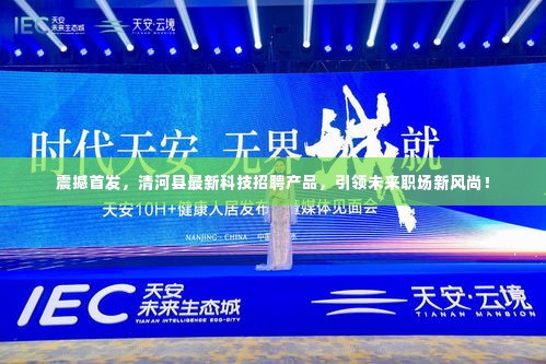 清河县最新科技招聘产品引领职场新风尚首发震撼登场!