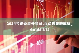 2024今晚香港开特马,互动性策略解析_Gold8.312